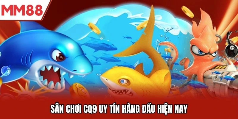 Sân chơi CQ9 uy tín hàng đầu hiện nay