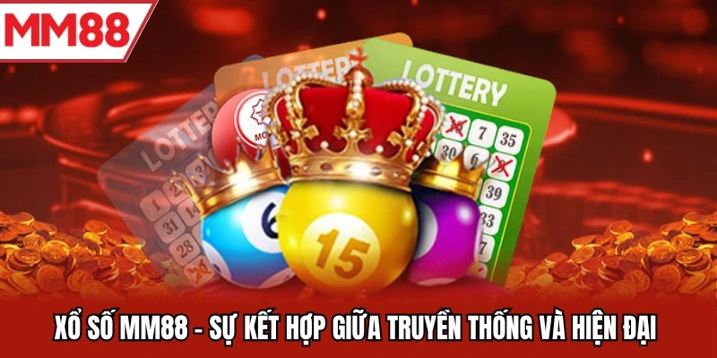 Xổ số MM88 - Sự kết hợp giữa truyền thống và hiện đại 